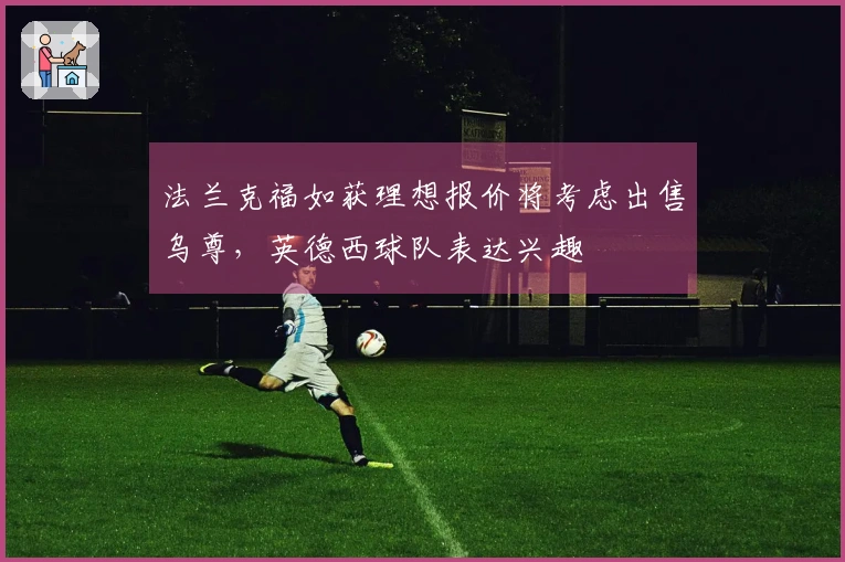法兰克福如获理想报价将考虑出售乌尊，英德西球队表达兴趣