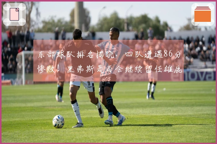 东部球队排名揭晓，四队遭遇86分惨败！里弗斯是否会继续留任雄鹿？