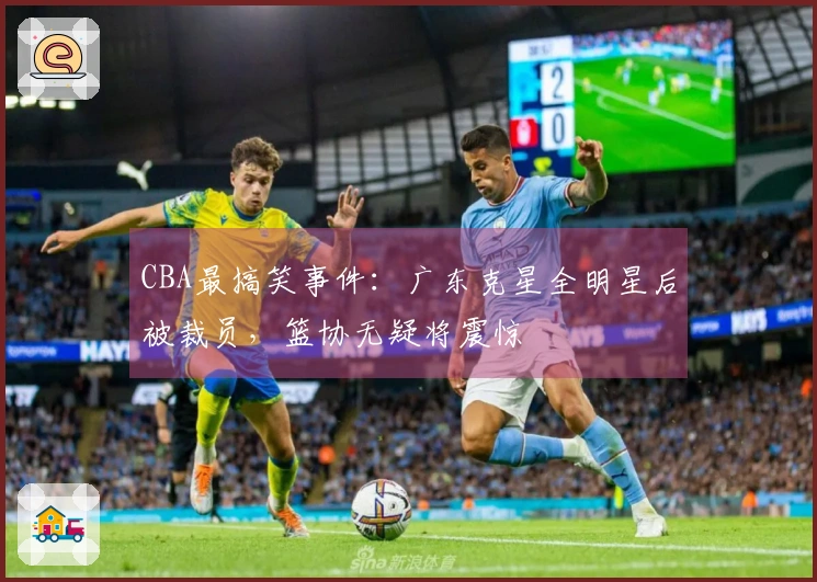CBA最搞笑事件：广东克星全明星后被裁员，篮协无疑将震惊